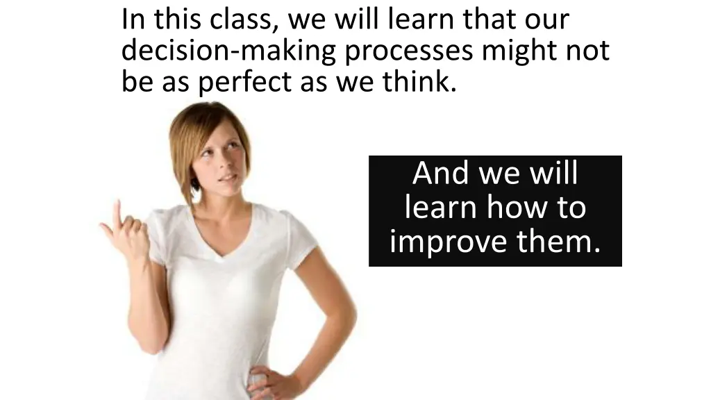 in this class we will learn that our decision