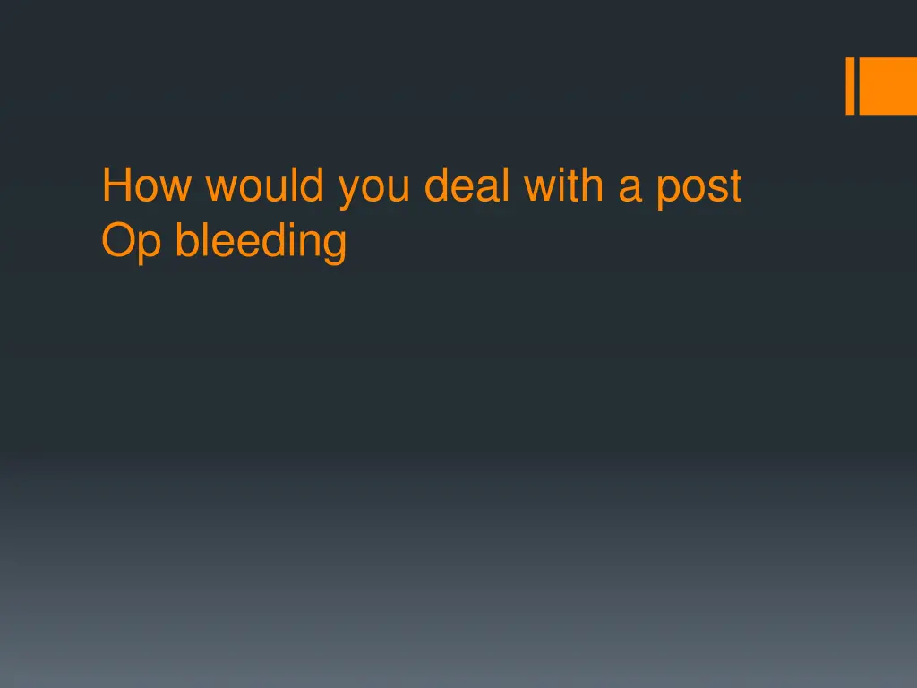 how would you deal with a post op bleeding