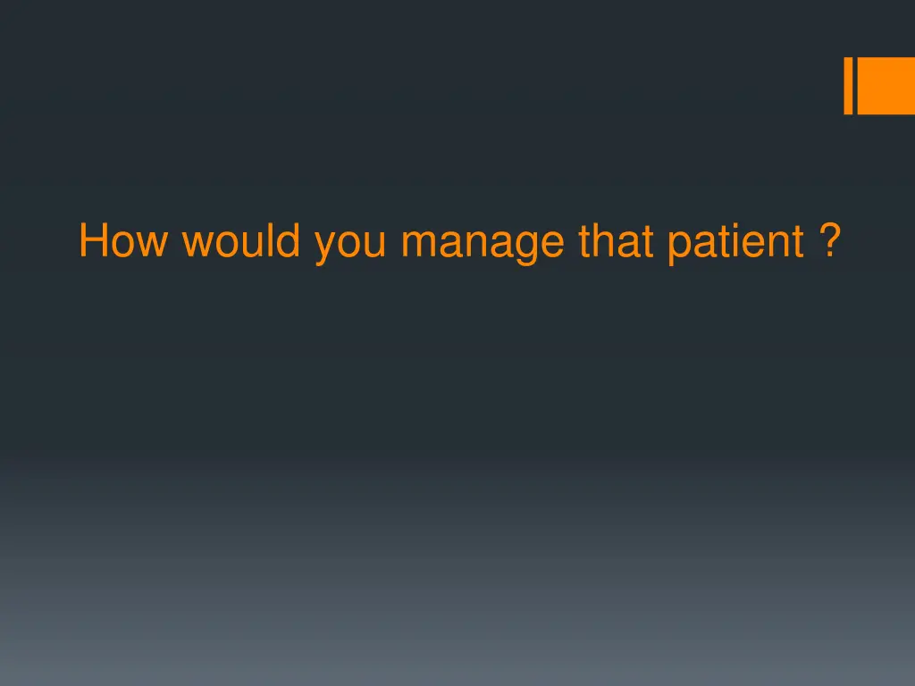 how would you manage that patient