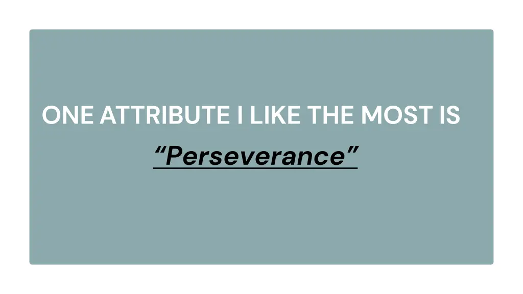 one attribute i like the most is perseverance