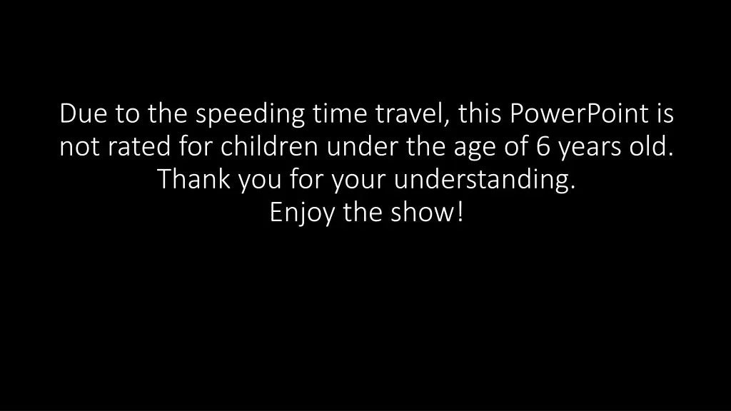 due to the speeding time travel this powerpoint