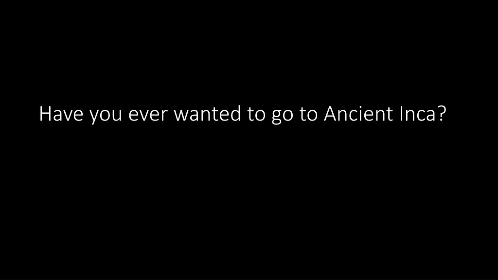 have you ever wanted to go to ancient inca