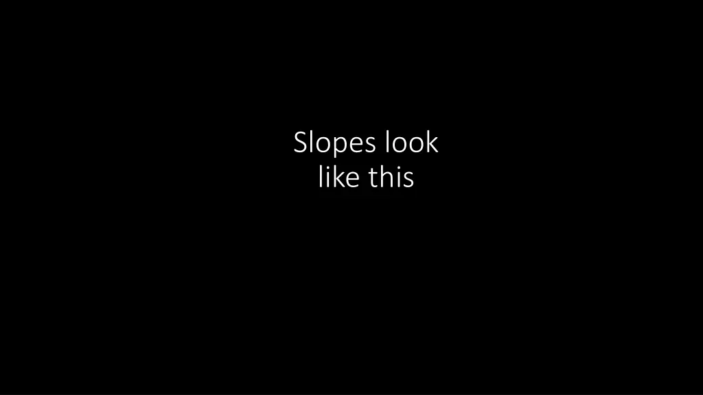 slopes look like this