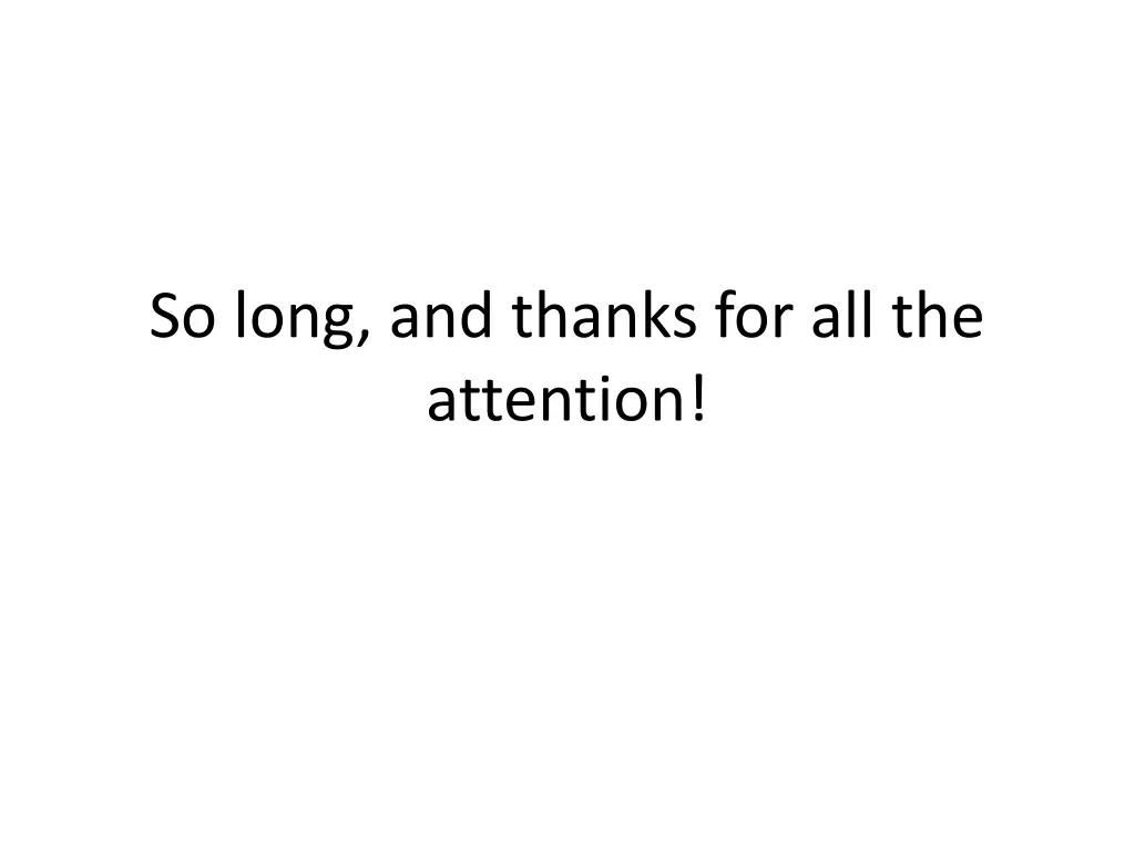 so long and thanks for all the attention