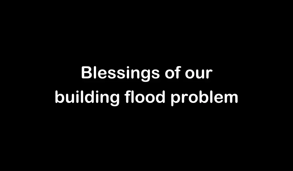 blessings of our building flood problem
