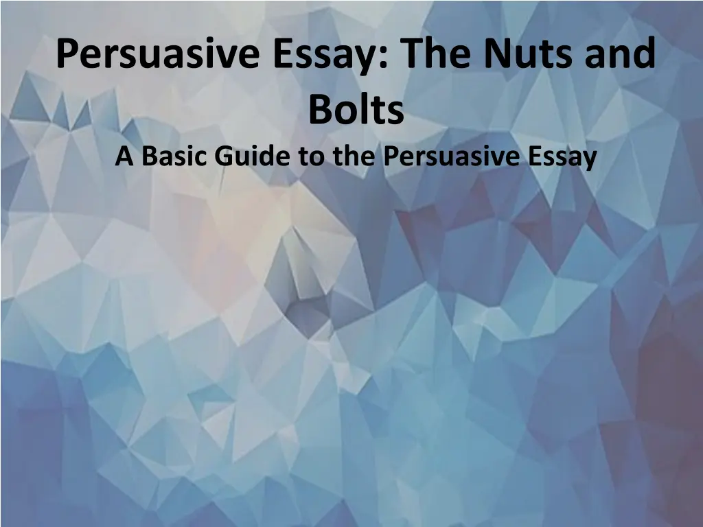 persuasive essay the nuts and bolts a basic guide