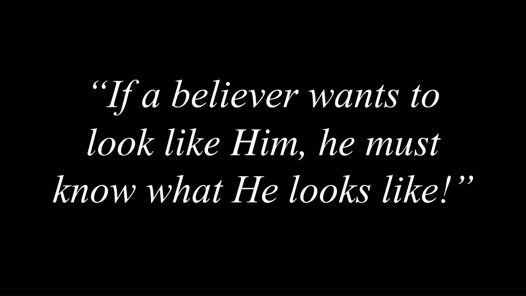 if a believer wants to look like him he must know