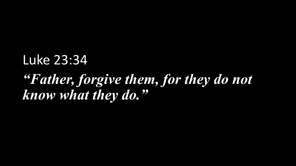luke 23 34 father forgive them for they