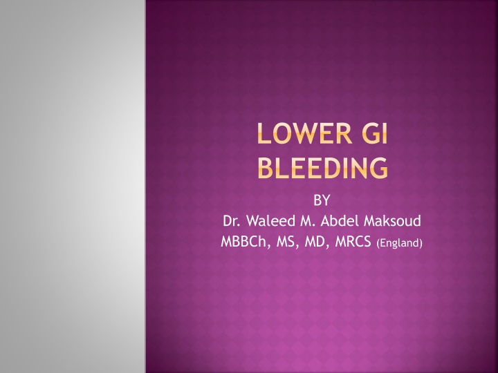 lower gi bleeding by dr waleed m abdel maksoud
