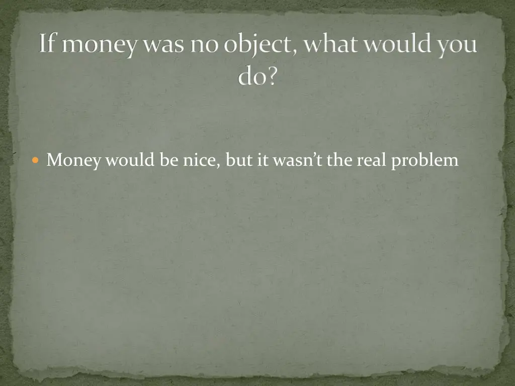 if money was no object what would you do