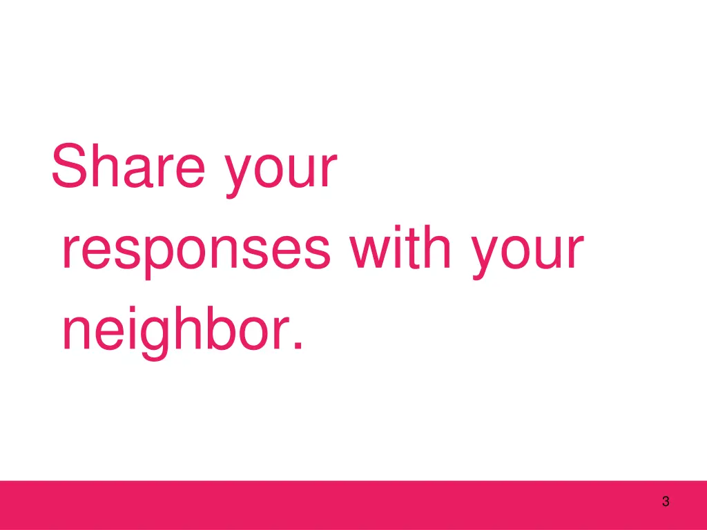 share your responses with your neighbor