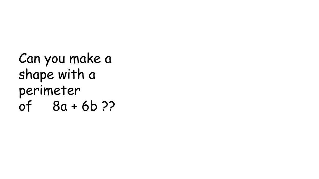 can you make a shape with a perimeter of 8a 6b