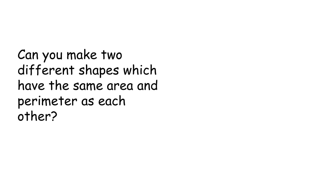 can you make two different shapes which have