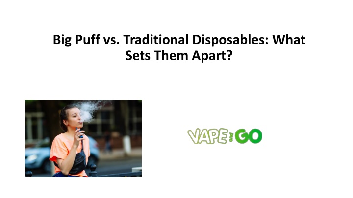 big puff vs traditional disposables what sets