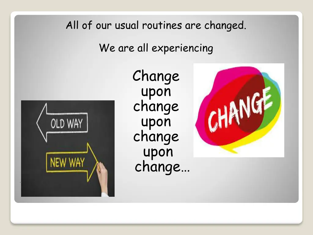 all of our usual routines are changed