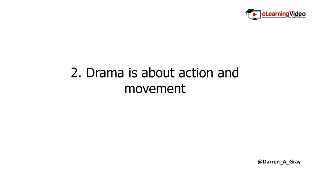 2 drama is about action and movement
