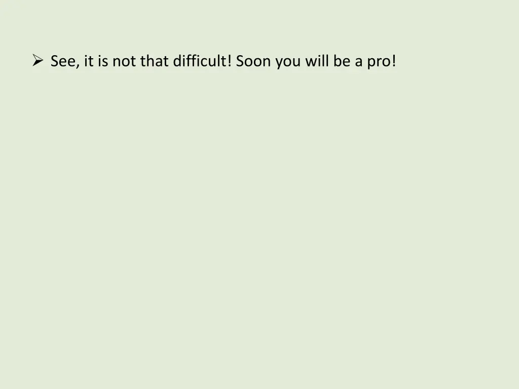 see it is not that difficult soon you will