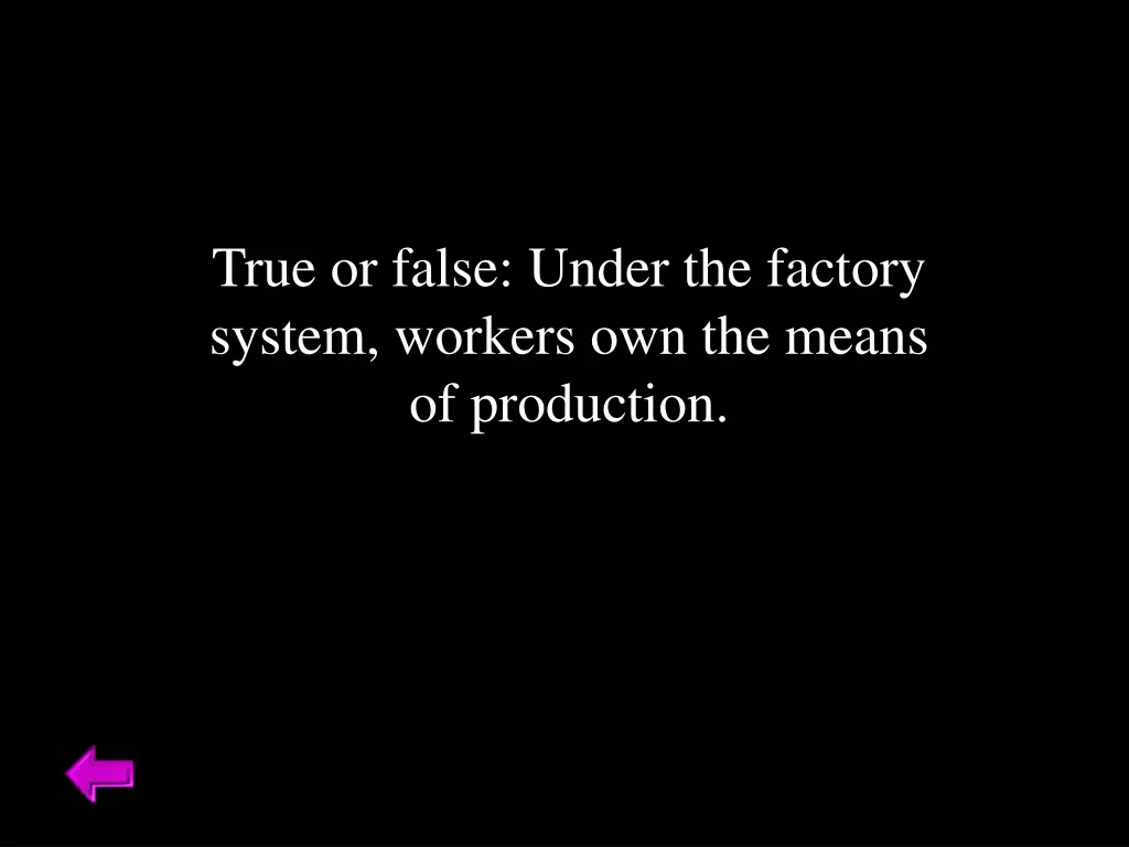 true or false under the factory system workers