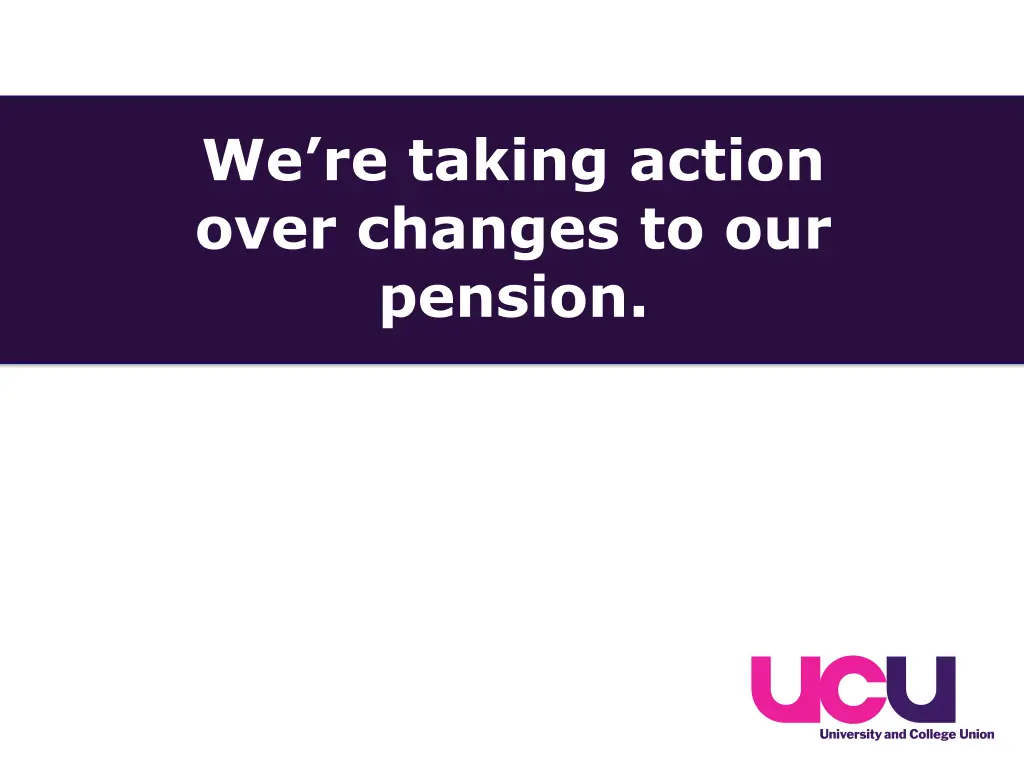 we re taking action over changes to our pension