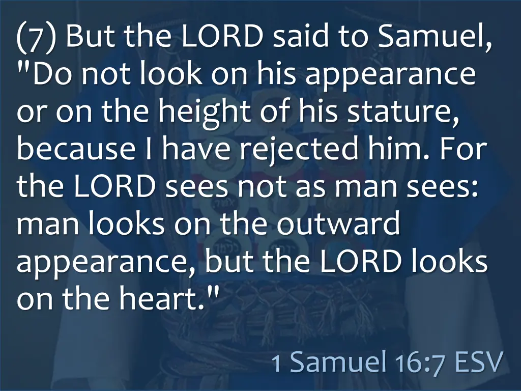 7 but the lord said to samuel do not look