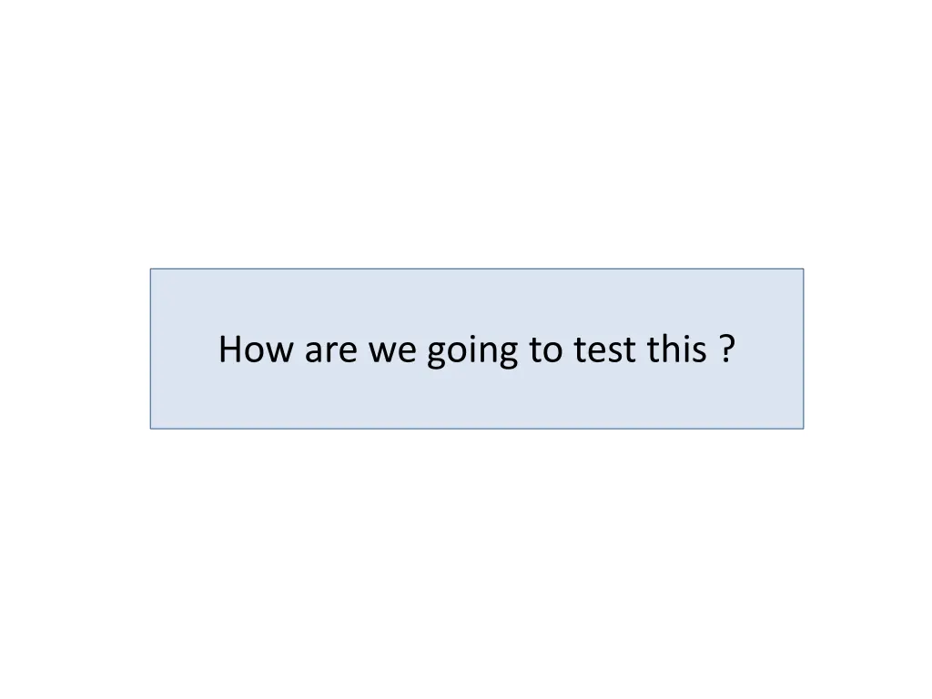 how are we going to test this