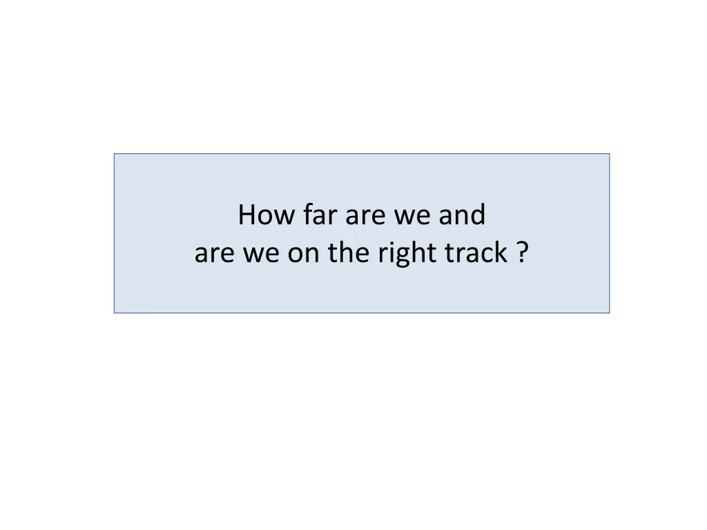how far are we and are we on the right track
