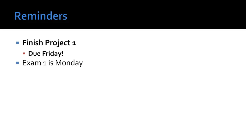 finish project 1 due friday exam 1 is monday