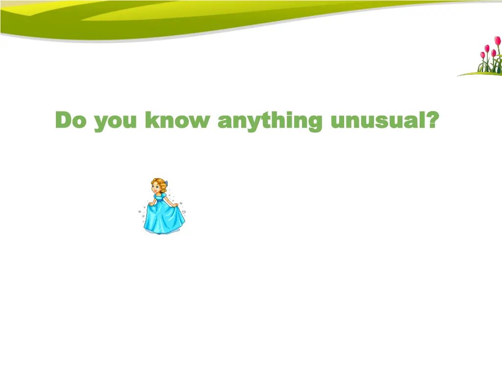 do you know anything unusual do you know anything