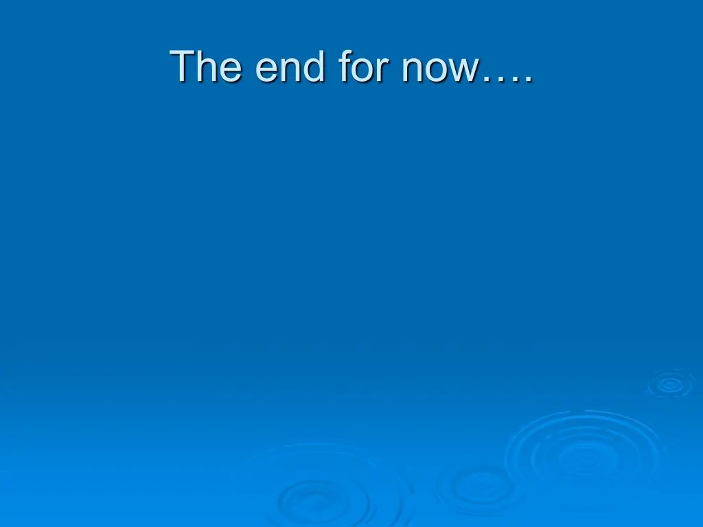 the end for now