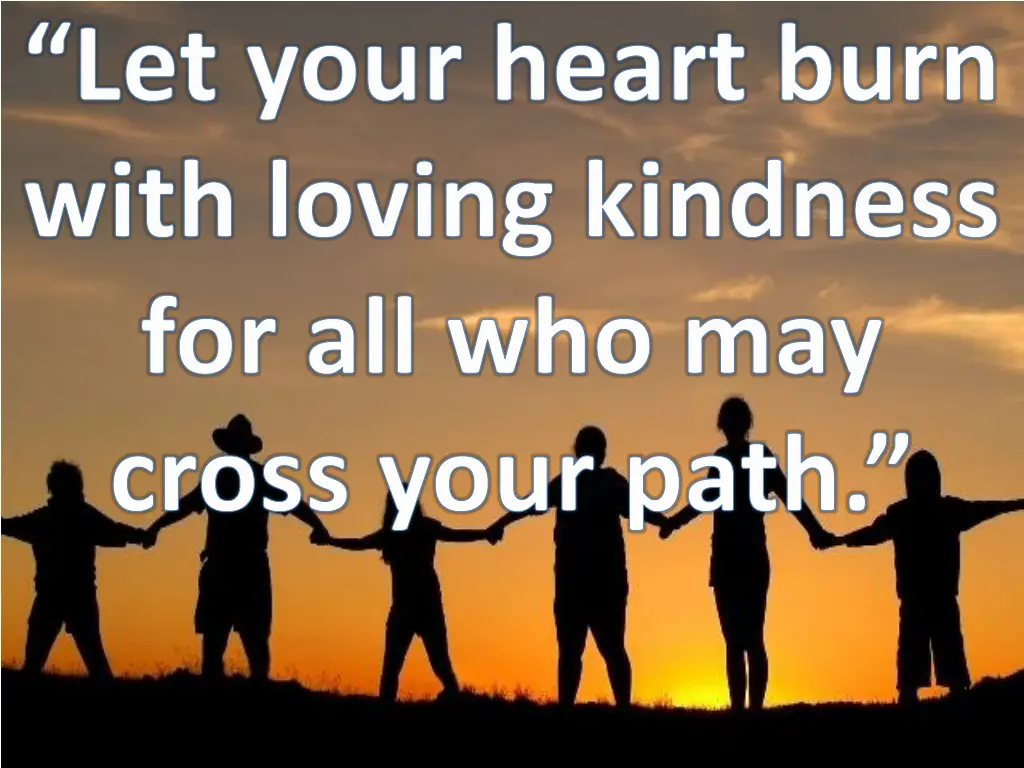 let your heart burn with loving kindness
