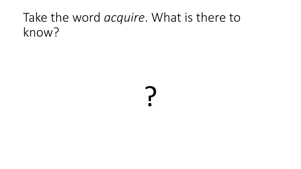 take the word acquire what is there to know