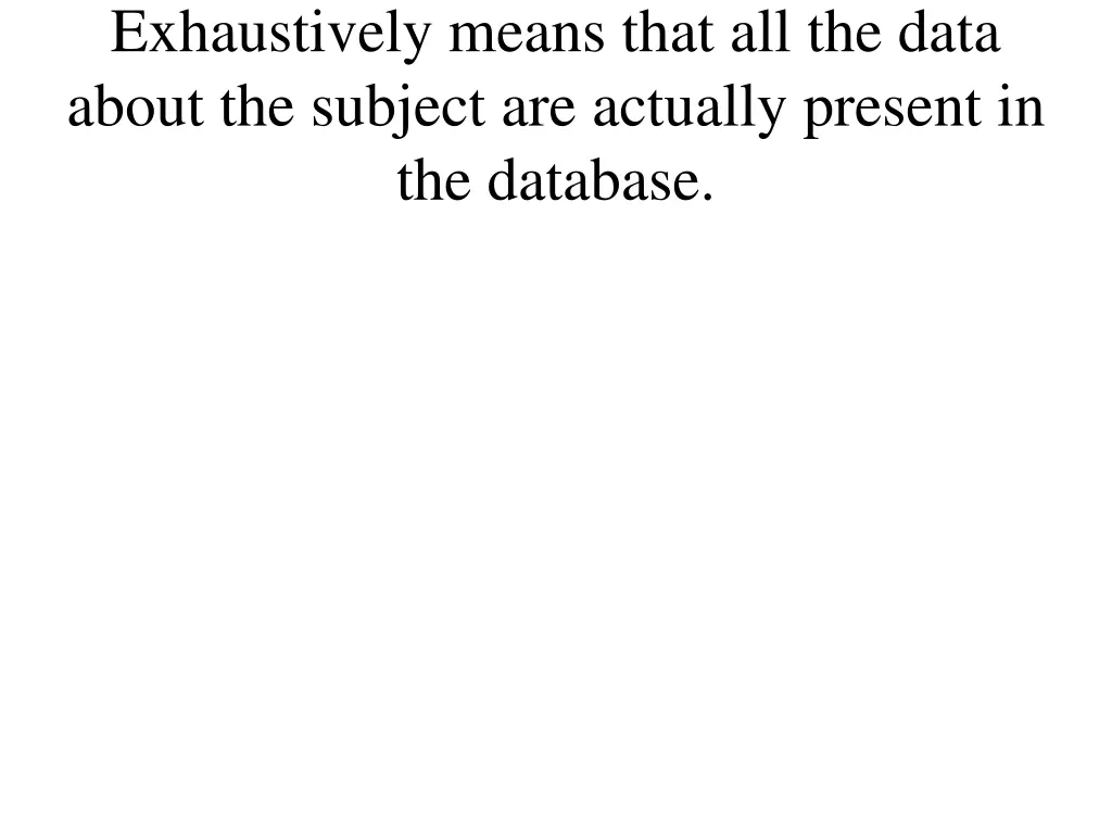 exhaustively means that all the data about