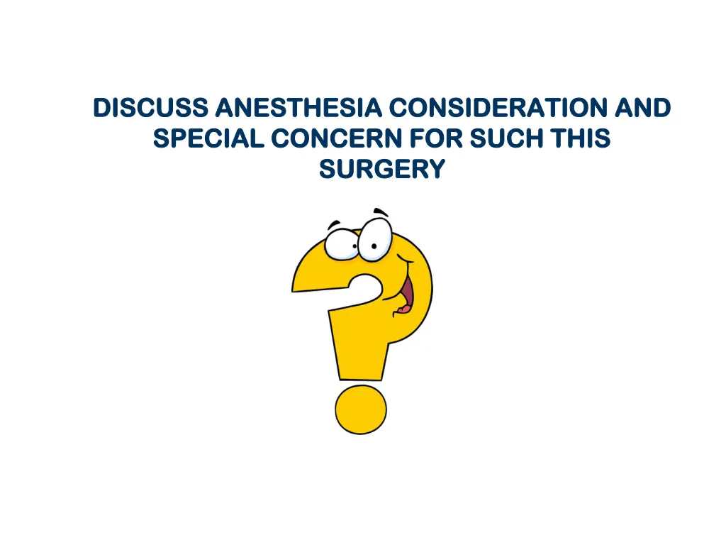 discuss anesthesia consideration and discuss