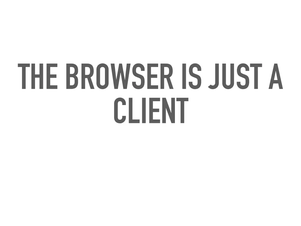 the browser is just a client
