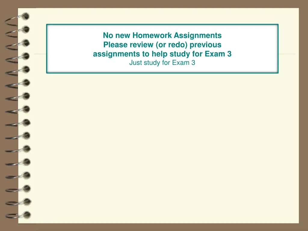 no new homework assignments please review or redo