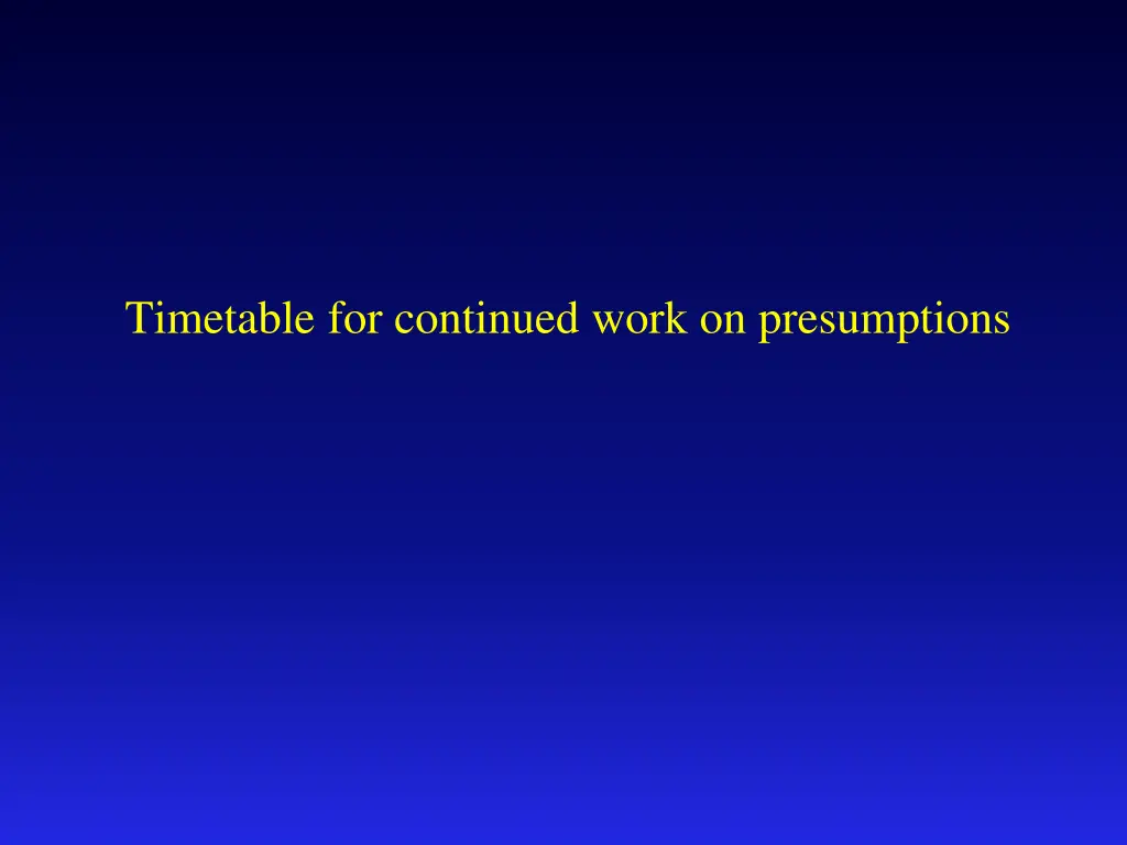 timetable for continued work on presumptions