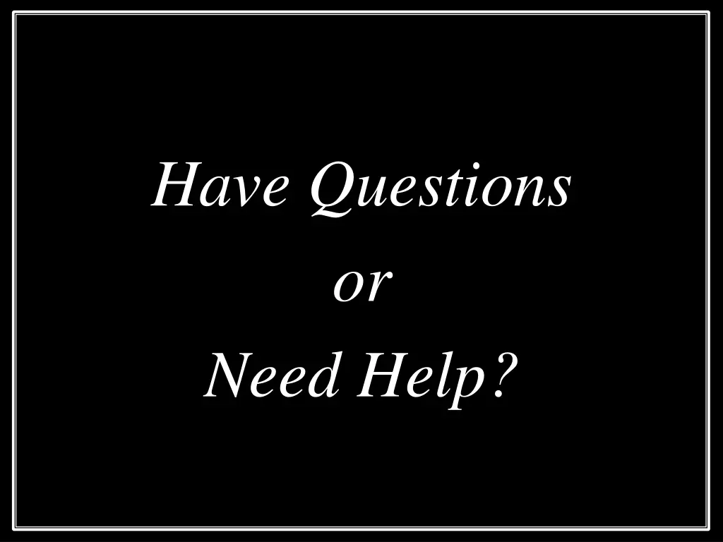 have questions or need help