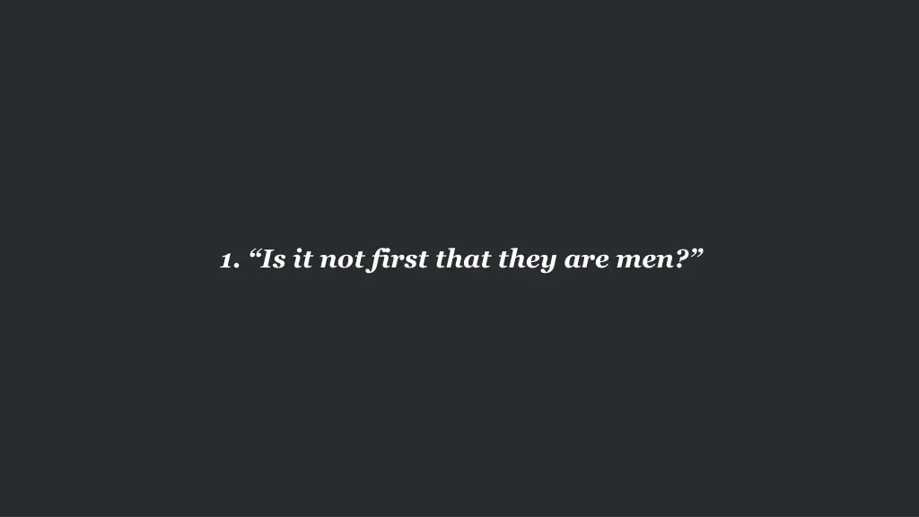 1 is it not first that they are men