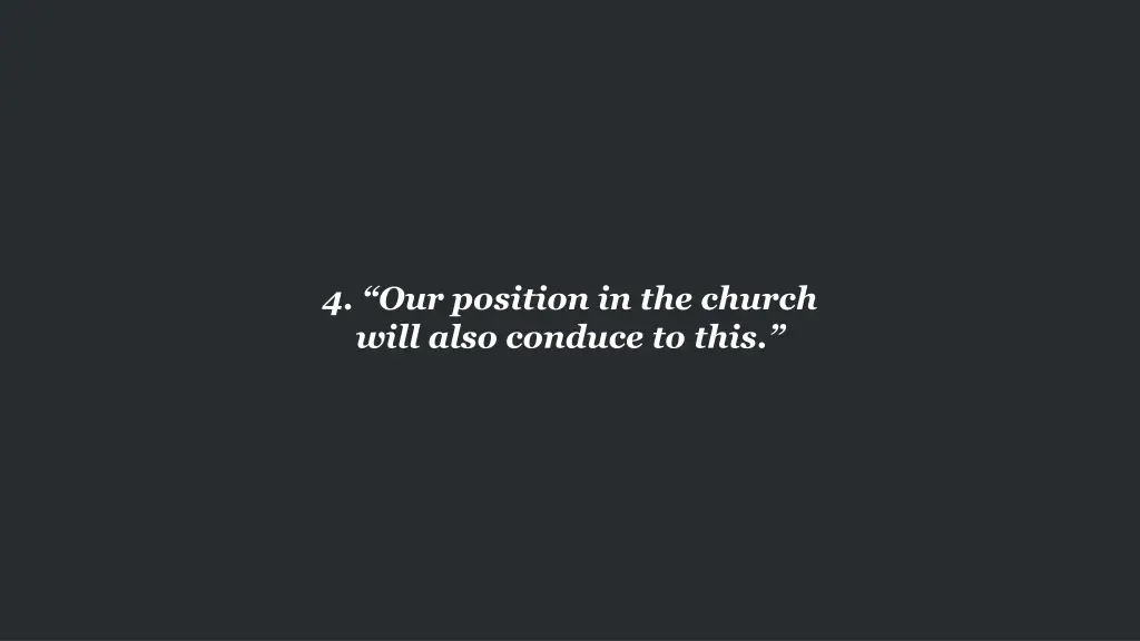 4 our position in the church will also conduce