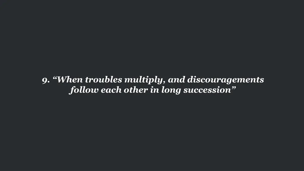 9 when troubles multiply and discouragements