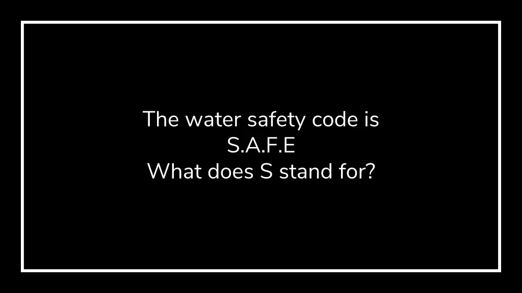 the water safety code is s a f e what does