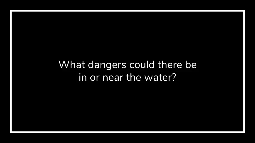 what dangers could there be in or near the water