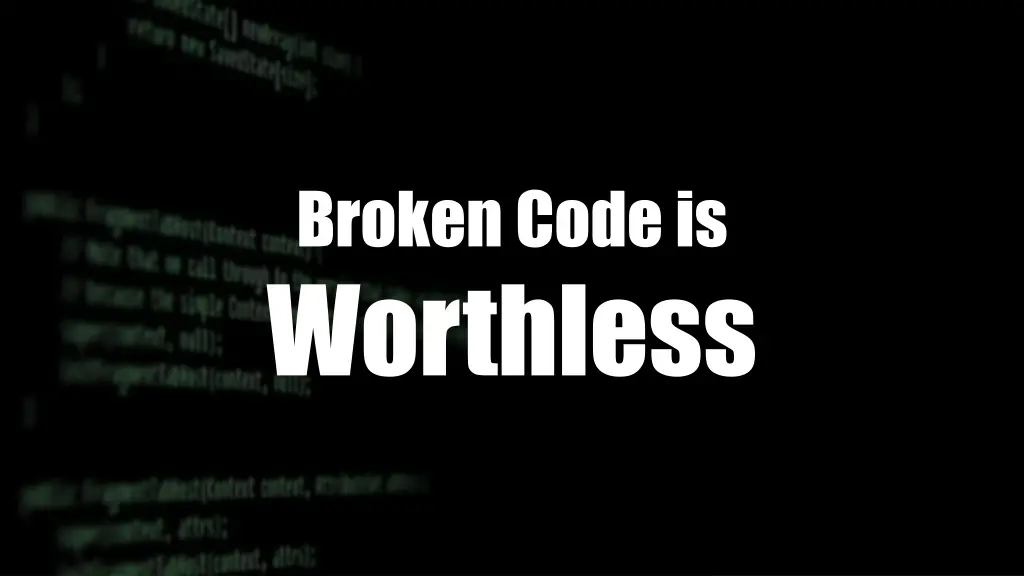 broken code is worthless
