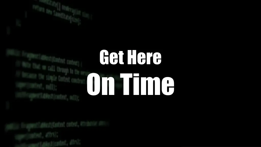 get here on time