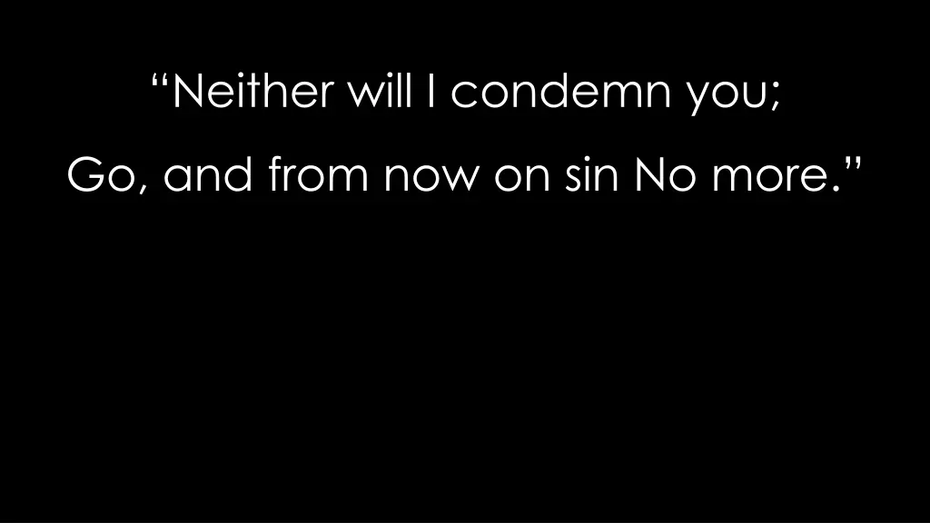 neither will i condemn you