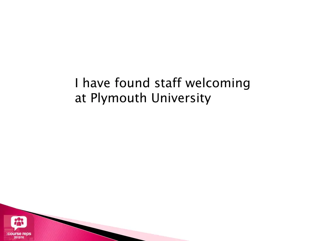 i have found staff welcoming at plymouth