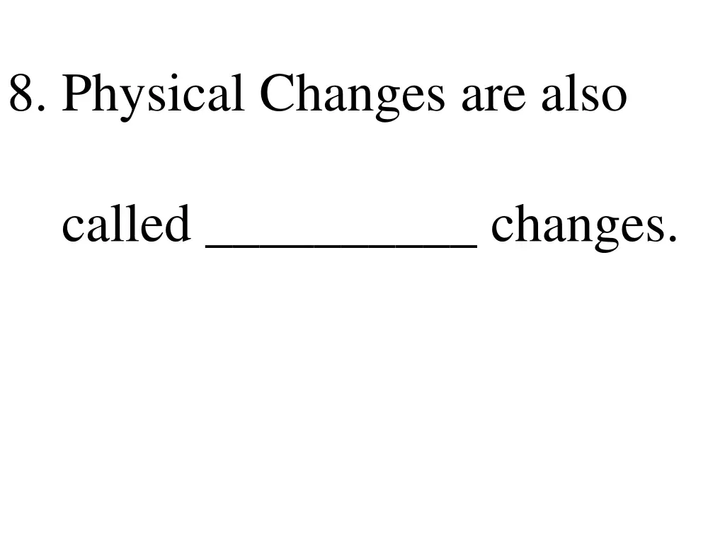 8 physical changes are also
