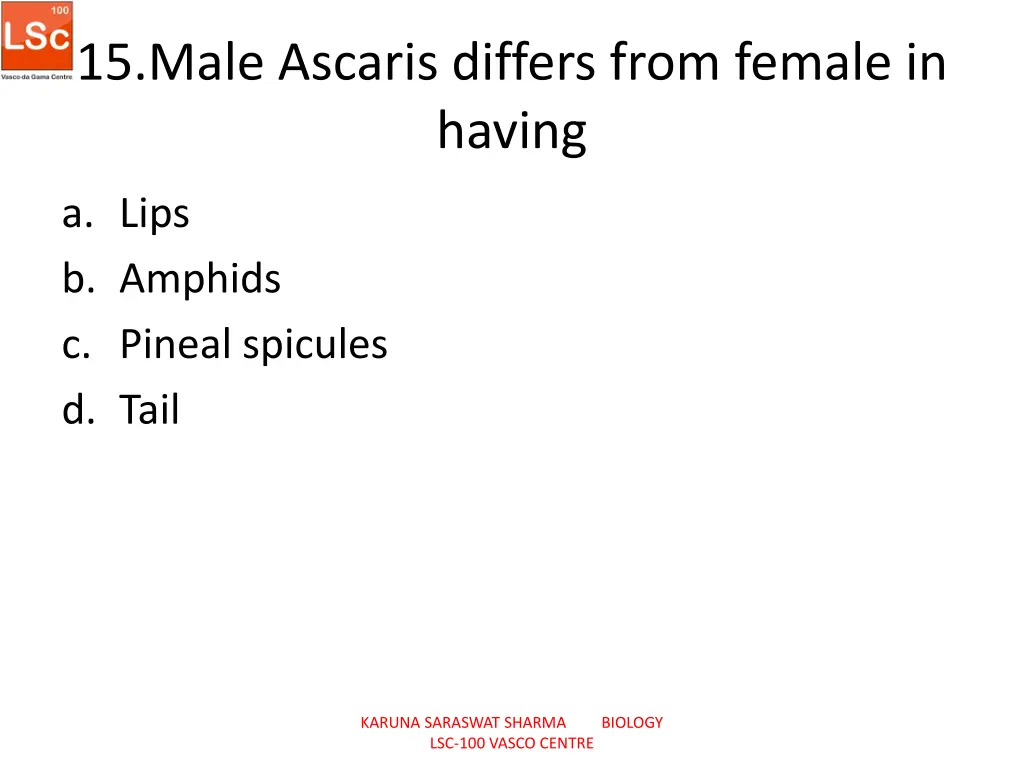 15 male ascaris differs from female in having