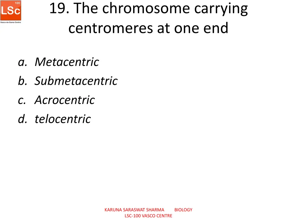 19 the chromosome carrying centromeres at one end
