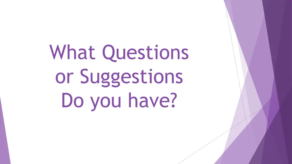 what questions or suggestions do you have